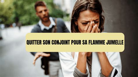 quitter son conjoint pour sa flamme jumelle|Comment ma flamme jumelle quitte